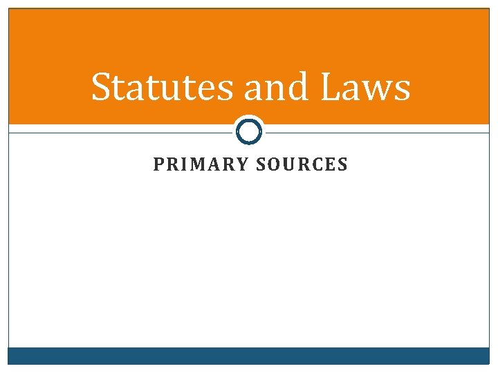 Statutes and Laws PRIMARY SOURCES 