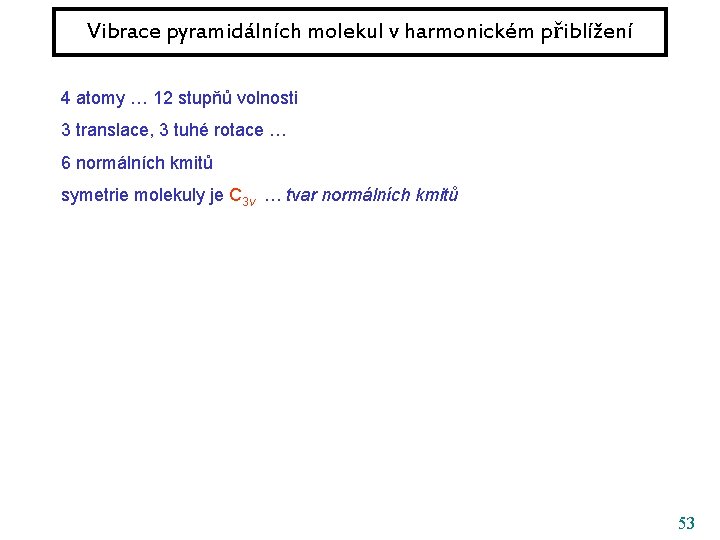 Vibrace pyramidálních molekul v harmonickém přiblížení 4 atomy … 12 stupňů volnosti 3 translace,