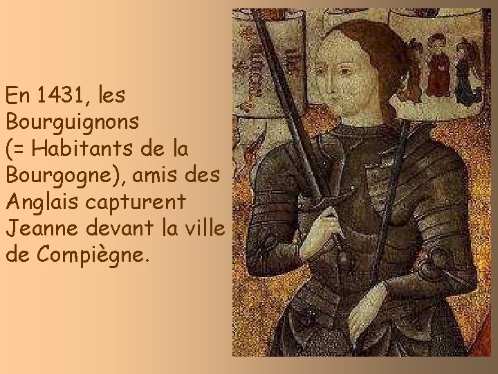 En 1431, les Bourguignons (= Habitants de la Bourgogne), amis des Anglais capturent Jeanne