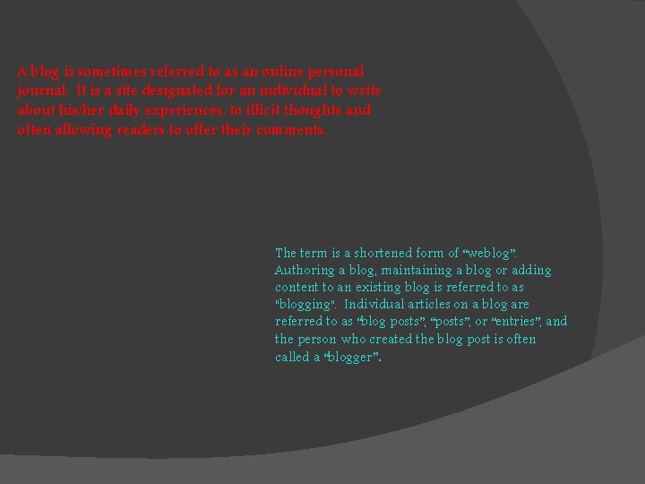 A blog is sometimes referred to as an online personal journal. It is a