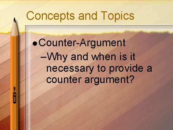Concepts and Topics l Counter-Argument –Why and when is it necessary to provide a Concepts and Topics l Counter-Argument –Why and when is it necessary to provide a