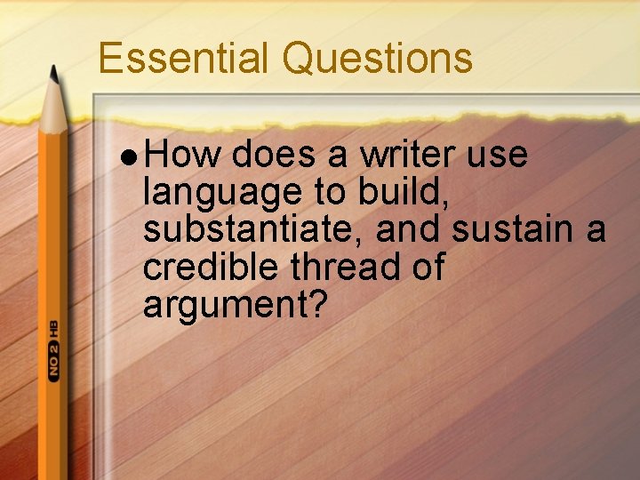 Essential Questions l How does a writer use language to build, substantiate, and sustain Essential Questions l How does a writer use language to build, substantiate, and sustain