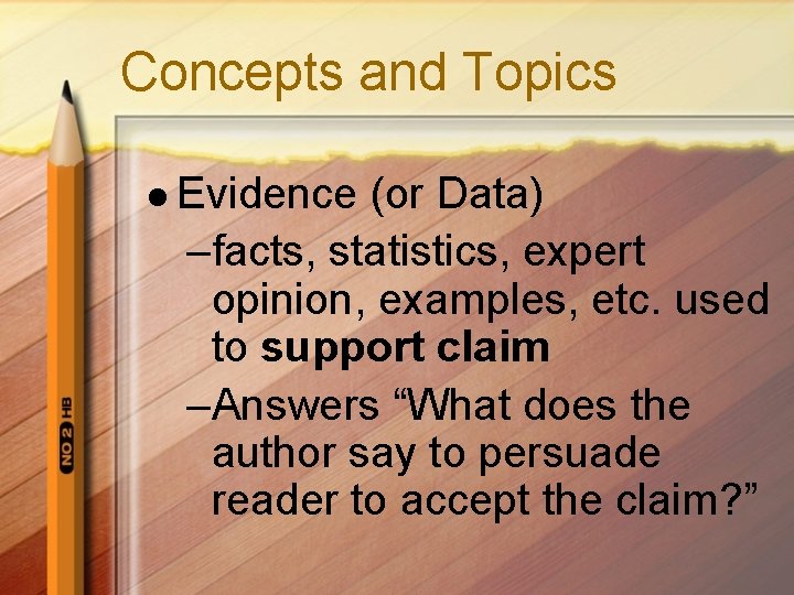 Concepts and Topics l Evidence (or Data) –facts, statistics, expert opinion, examples, etc. used Concepts and Topics l Evidence (or Data) –facts, statistics, expert opinion, examples, etc. used