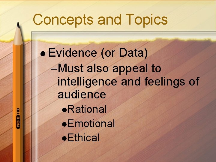 Concepts and Topics l Evidence (or Data) –Must also appeal to intelligence and feelings Concepts and Topics l Evidence (or Data) –Must also appeal to intelligence and feelings