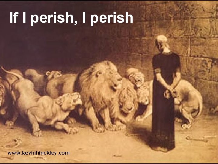 If I perish, I perish www. kevinhinckley. com 