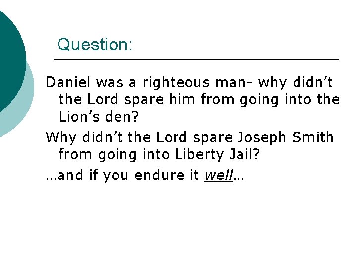 Question: Daniel was a righteous man- why didn’t the Lord spare him from going