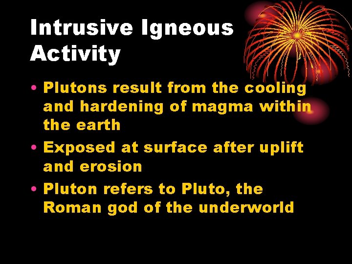 Intrusive Igneous Activity • Plutons result from the cooling and hardening of magma within