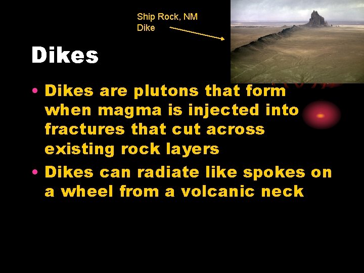 Ship Rock, NM Dikes • Dikes are plutons that form when magma is injected