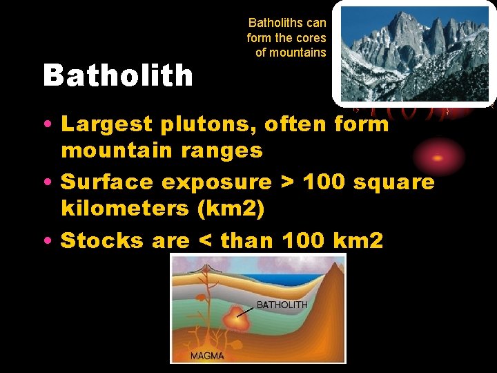 Batholiths can form the cores of mountains • Largest plutons, often form mountain ranges
