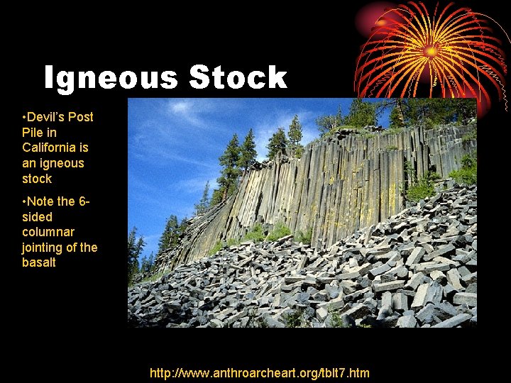 Igneous Stock • Devil’s Post Pile in California is an igneous stock • Note