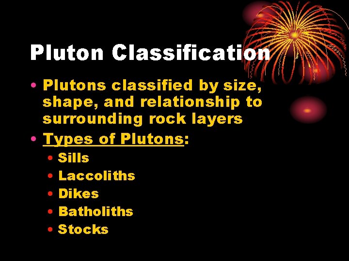 Pluton Classification • Plutons classified by size, shape, and relationship to surrounding rock layers