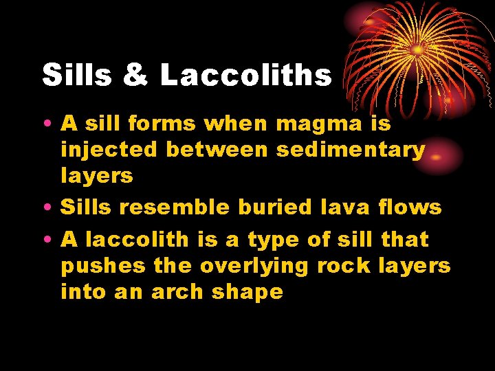 Sills & Laccoliths • A sill forms when magma is injected between sedimentary layers