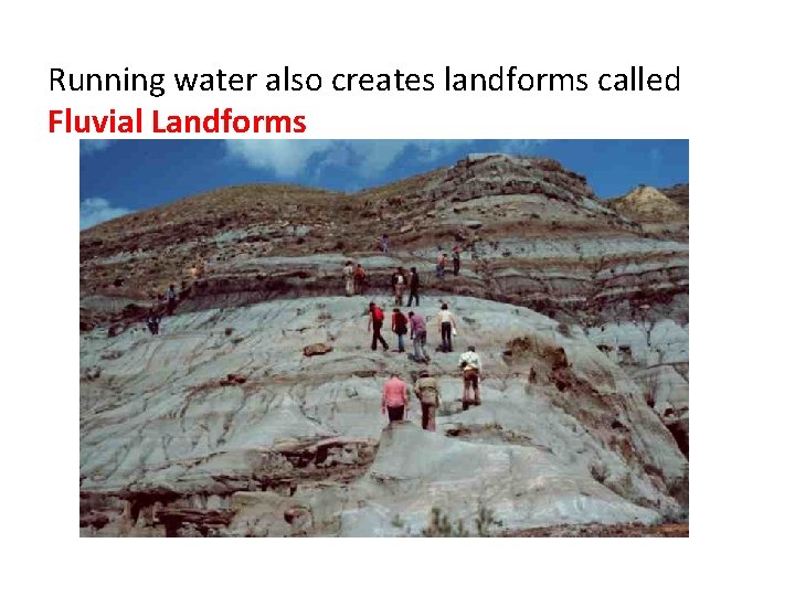 Running water also creates landforms called Fluvial Landforms 