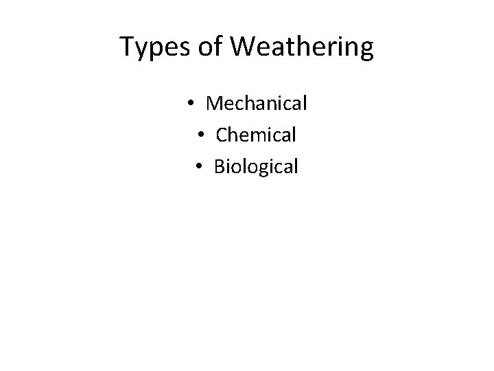 Types of Weathering • Mechanical • Chemical • Biological 
