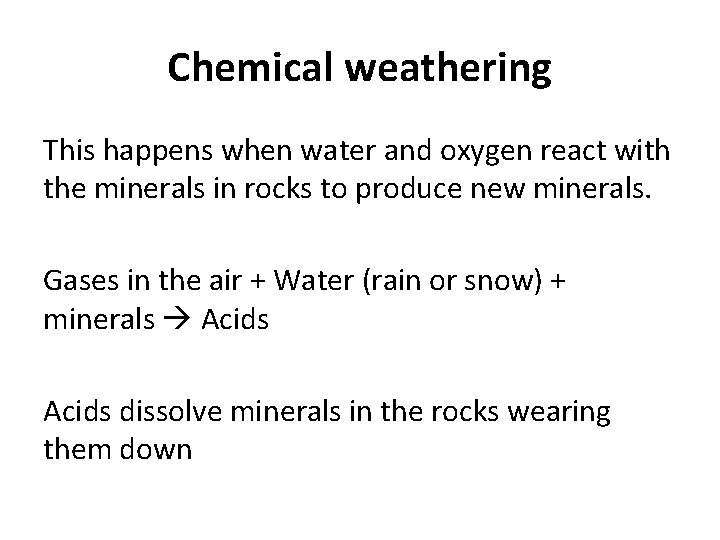Chemical weathering This happens when water and oxygen react with the minerals in rocks