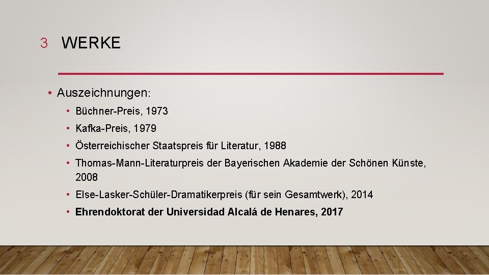 3 WERKE • Auszeichnungen: • Büchner-Preis, 1973 • Kafka-Preis, 1979 • Österreichischer Staatspreis für