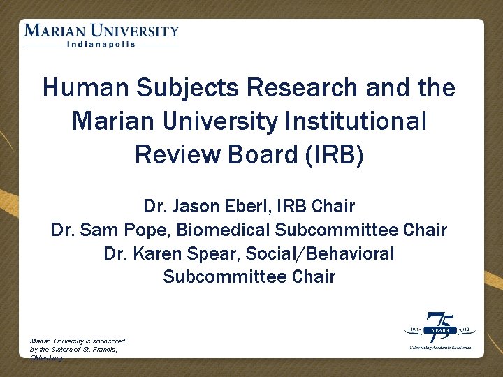 Human Subjects Research and the Marian University Institutional Review Board (IRB) Dr. Jason Eberl,