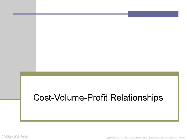 Cost-Volume-Profit Relationships Mc. Graw-Hill /Irwin Copyright © 2008 by The Mc. Graw-Hill Companies, Inc.