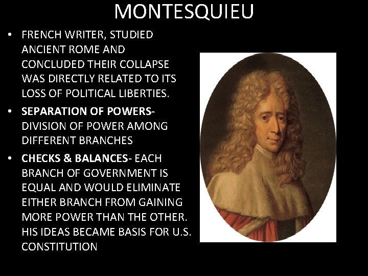 MONTESQUIEU • FRENCH WRITER, STUDIED ANCIENT ROME AND CONCLUDED THEIR COLLAPSE WAS DIRECTLY RELATED