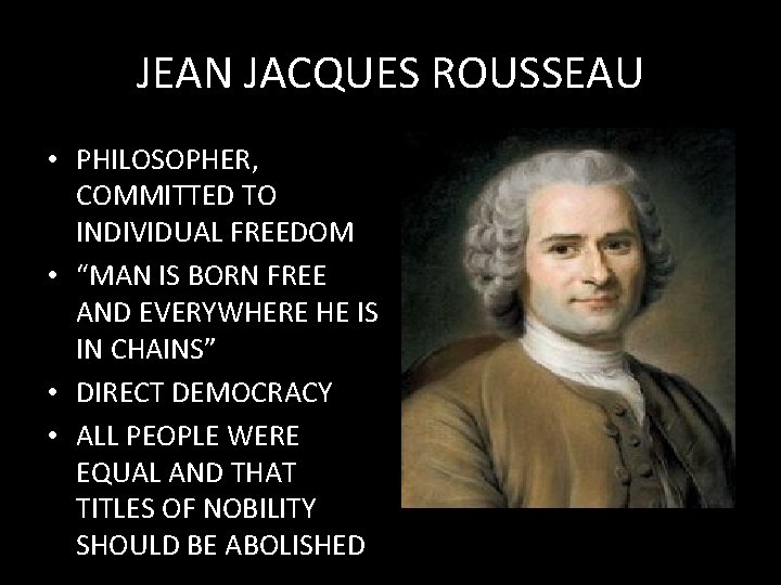JEAN JACQUES ROUSSEAU • PHILOSOPHER, COMMITTED TO INDIVIDUAL FREEDOM • “MAN IS BORN FREE