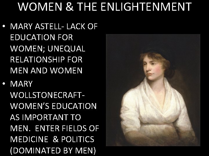 WOMEN & THE ENLIGHTENMENT • MARY ASTELL- LACK OF EDUCATION FOR WOMEN; UNEQUAL RELATIONSHIP