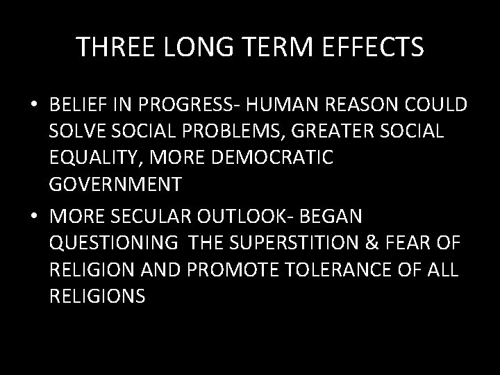 THREE LONG TERM EFFECTS • BELIEF IN PROGRESS- HUMAN REASON COULD SOLVE SOCIAL PROBLEMS,