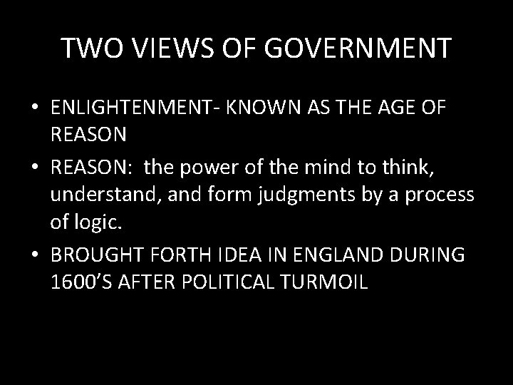 TWO VIEWS OF GOVERNMENT • ENLIGHTENMENT- KNOWN AS THE AGE OF REASON • REASON: