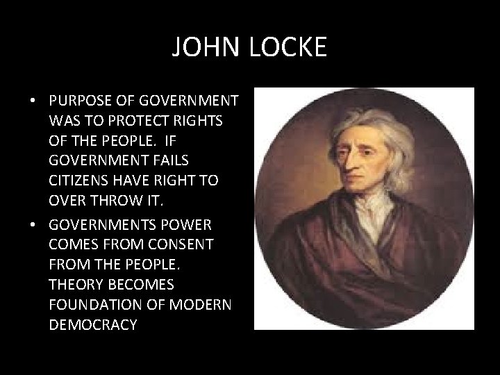 JOHN LOCKE • PURPOSE OF GOVERNMENT WAS TO PROTECT RIGHTS OF THE PEOPLE. IF