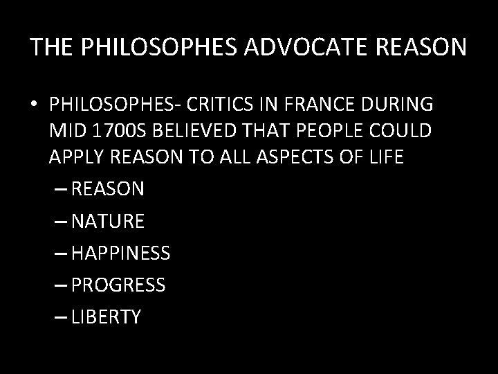 THE PHILOSOPHES ADVOCATE REASON • PHILOSOPHES- CRITICS IN FRANCE DURING MID 1700 S BELIEVED