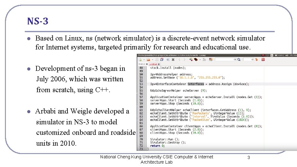 NS-3 l Based on Linux, ns (network simulator) is a discrete-event network simulator for