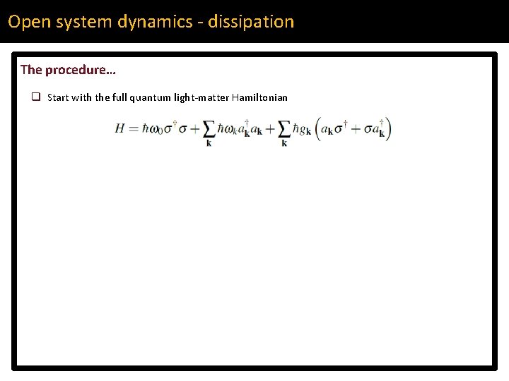 Open system dynamics - dissipation The procedure… q Start with the full quantum light-matter