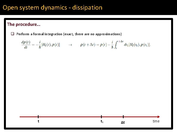 Open system dynamics - dissipation The procedure… q Perform a formal integration (exact, there