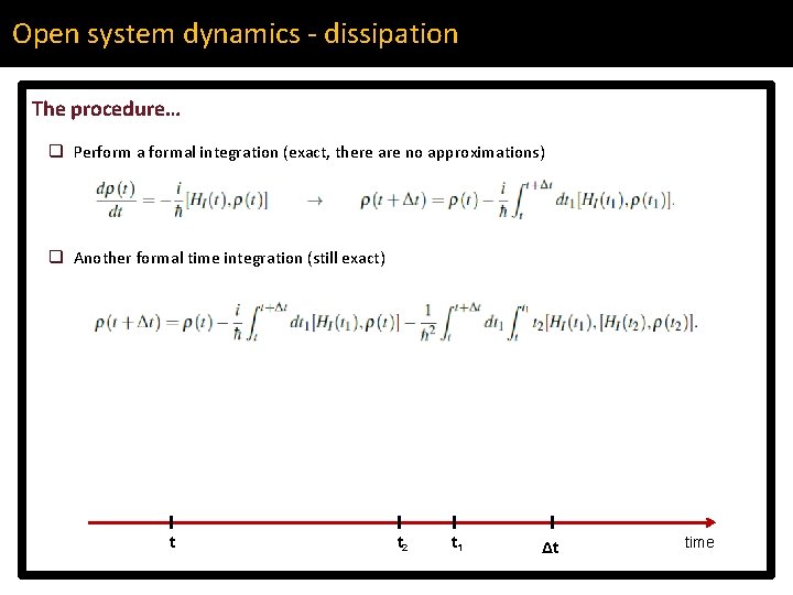 Open system dynamics - dissipation The procedure… q Perform a formal integration (exact, there