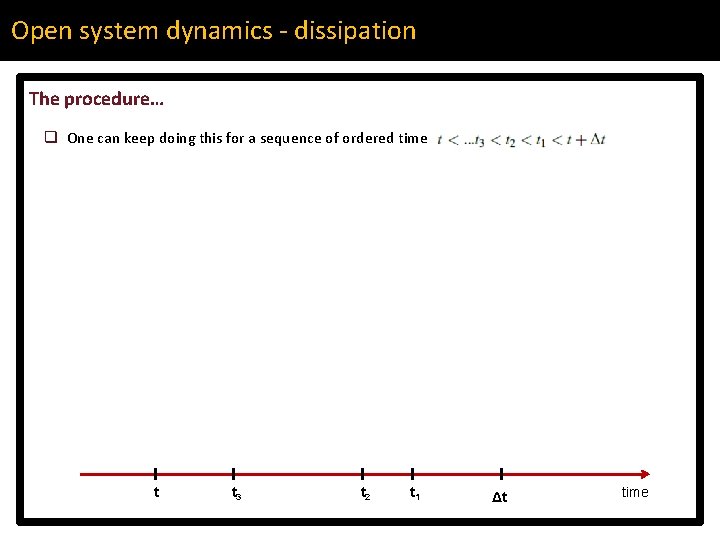 Open system dynamics - dissipation The procedure… q One can keep doing this for