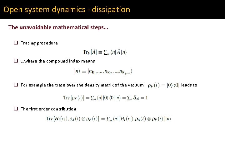 Open system dynamics - dissipation The unavoidable mathematical steps… q Tracing procedure q …where