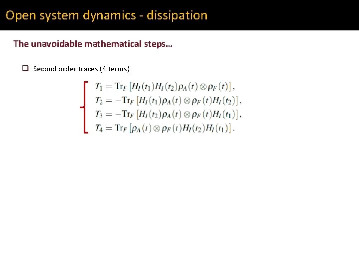 Open system dynamics - dissipation The unavoidable mathematical steps… q Second order traces (4