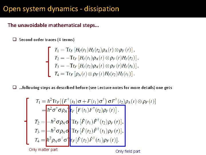 Open system dynamics - dissipation The unavoidable mathematical steps… q Second order traces (4