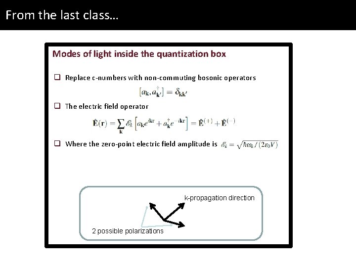 From the last class… Modes of light inside the quantization box q Replace c-numbers