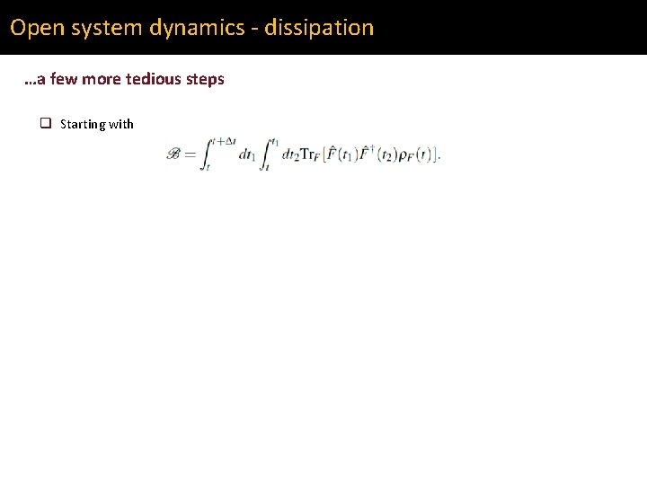 Open system dynamics - dissipation …a few more tedious steps q Starting with 