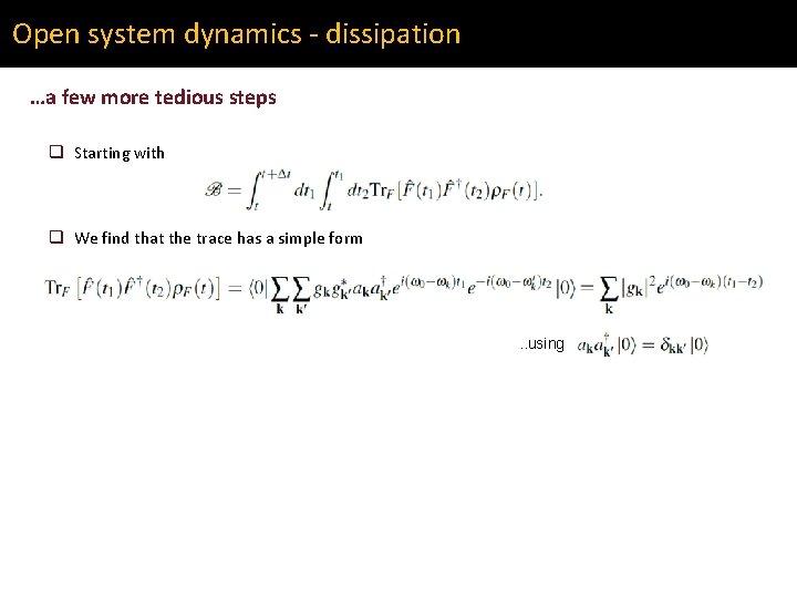 Open system dynamics - dissipation …a few more tedious steps q Starting with q