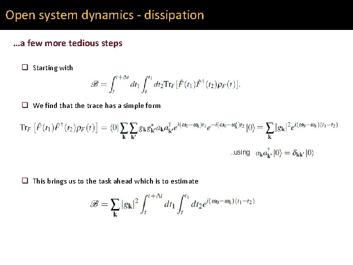 Open system dynamics - dissipation …a few more tedious steps q Starting with q