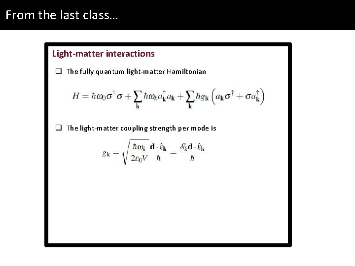 From the last class… Light-matter interactions q The fully quantum light-matter Hamiltonian q The