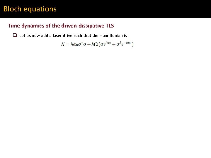 Bloch equations Time dynamics of the driven-dissipative TLS q Let us now add a