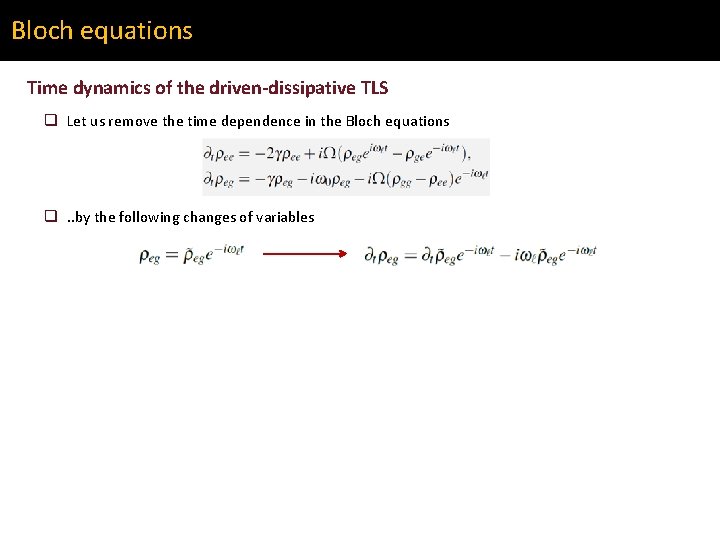 Bloch equations Time dynamics of the driven-dissipative TLS q Let us remove the time