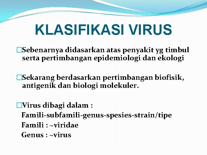 KLASIFIKASI VIRUS �Sebenarnya didasarkan atas penyakit yg timbul serta pertimbangan epidemiologi dan ekologi �Sekarang