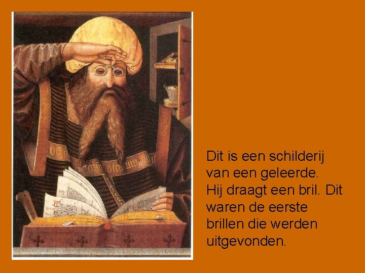 Dit is een schilderij van een geleerde. Hij draagt een bril. Dit waren de