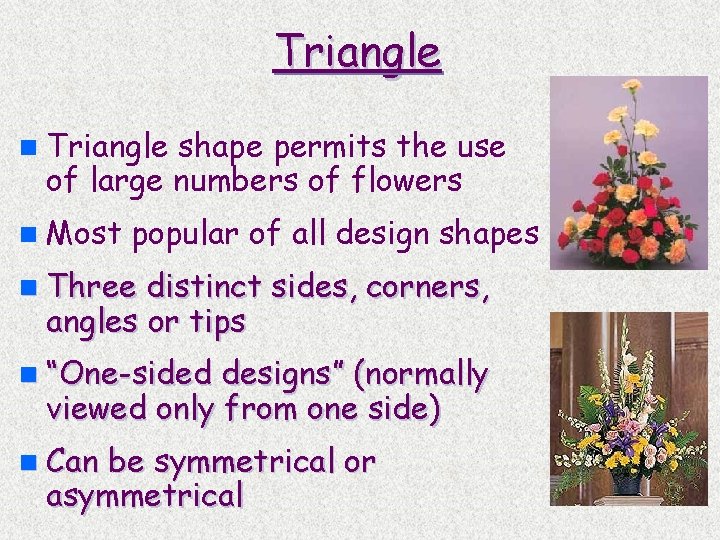 Triangle n Triangle shape permits the use of large numbers of flowers n Most