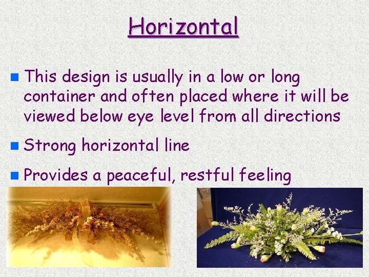 Horizontal n This design is usually in a low or long container and often