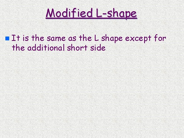 Modified L-shape n It is the same as the L shape except for the