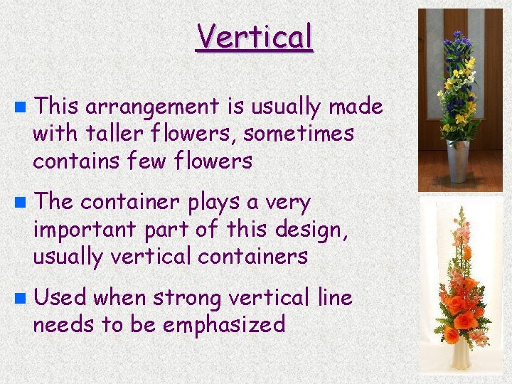 Vertical n This arrangement is usually made with taller flowers, sometimes contains few flowers